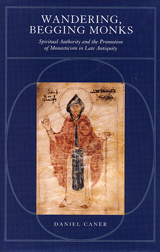 Book cover: Wandering, Begging Monks: Spiritual Authority and the Promotion of Monasticism in Late Antiquity.